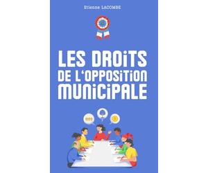 Les droits de l'opposition dans le conseil municipal: responsabilités, privilèges et cadre légal: Explorez en profondeur les droits des conseillers ... d’opposition et les moyens à leur disposition