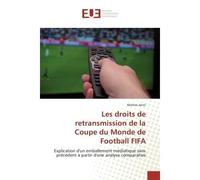 Les droits de retransmission de la Coupe du Monde de Football FIFA Explication d'un emballement médiatique sans précédent à partir d'une analyse comparative - Matteo Ianni - Universitaires Europeennes