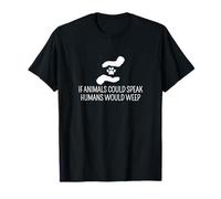 Les droits des animaux si les animaux pouvaient parler les humains pleureraient T-Shirt