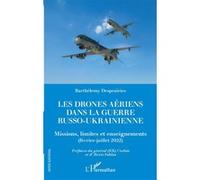Les drones aériens dans la guerre russo-ukrainienne Barthelemy Desprairies (Auteur), Bernard Cochin (Préface), Alexis Vahlas (Préface)