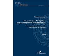 Les Dynamiques D'intégration En Zone Franc En Lien Avec La Zone Euro - Tome 2, Les Nouvelles Régulations Économiques Et/Ou L'économie De L'intégration