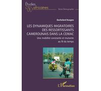 Les dynamiques migratoires des ressortissants camerounais dans la CEMAC Une mobilité constante et mutante au fil du temps - Bachelard Koagne - L'harmattan - broché - Etude
