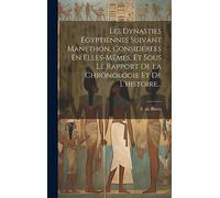 Les Dynasties Egyptiennes Suivant Manethon, Considérées En Elles-mêmes, Et Sous Le Rapport De La Chronologie Et De L'histoire...