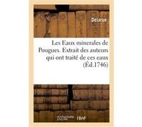 Les Eaux minerales de Pougues. Extrait des auteurs qui ont traité de ces eaux Delarue (Auteur)