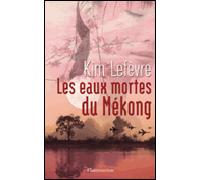 Les Eaux mortes du Mékong - Kim Lefèvre - Flammarion - broché - Roman