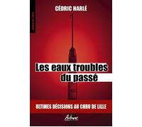 Les eaux troubles du passe Ultimes decisions au chru de lille - Cédric Harlé - Aubane - Poche - Roman