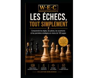 Les Échecs, tout simplement: Le guide illustré pour apprendre les règles, maîtriser les pièces, contrôler le centre, comprendre les ouvertures et jouer ses premières parties