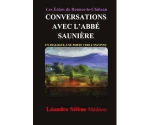 Les Echos de Rennes-Le-château : CONVERSATIONS AVEC L'ABBÉ SAUNIÈRE: UN DIALOGUE, UNE PORTE VERS L'INCONNU