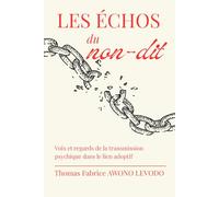 LES ÉCHOS DU NON-DIT: Voix et regards de la transmission psychique dans le lien adoptif