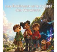 Les Éclaireurs et le cristal des murmures: Une aventure magique sur l’écoute, les secrets et les messages cachés