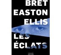 Bret Easton Ellis – Les Éclats – Roman – Broché (Éditions Robert Laffont)