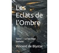 Les Eclats de l’Ombre: Tome I - Le Sacrilège Stellaire