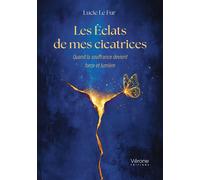 Les Éclats de mes cicatrices Quand la souffrance devient force et lumière - Lucie Le Fur - Verone Eds - broché - Biographie