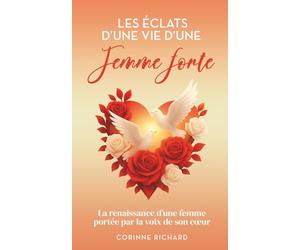Les éclats d'une vie d'une femme forte: La renaissance d'une femme portée par la voix de son coeur