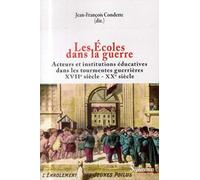 LES ECOLES DANS LA GUERRE: ACTEURS ET INSTITUTIONS EDUCATIVES DANS LES TOURMENTES GUERRIERES (XVIIE-XXE SIE