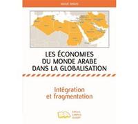 Les Économies Du Monde Arabe Dans La Globalisation - Intégration Et Fragmentation