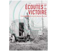 Les Écoutes De La Victoire - L'histoire Secrète Des Services D'écoute Français (1914-1918)