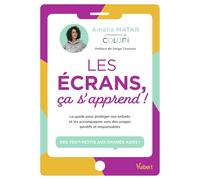 Les écrans, ça s'apprend !: Le guide pour protéger nos enfants et les accompagner vers des usages positifs et responsables