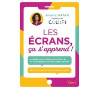 Les Écrans, Ça S'apprend ! - Le Guide Pour Protéger Nos Enfants Et Les Accompagner Vers Des Usages Positifs Et Responsables