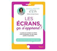 Les Écrans, Ça S'apprend ! - Le Guide Pour Protéger Nos Enfants Et Les Accompagner Vers Des Usages Positifs Et Responsables - Des Tout-Petits Aux Grands Ados !