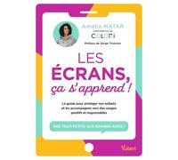 Les Écrans, Ça S'apprend ! - Le Guide Pour Protéger Nos Enfants Et Les Accompagner Vers Des Usages Positifs Et Responsables - Des Tout-Petits Aux Grands Ados !