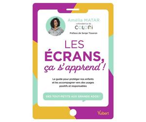 Les écrans, ça s'apprend ! Le guide pour protéger nos enfants et les accompagner vers des usages positifs et responsables - Amélia Matar - Vuibert - broché - Guide