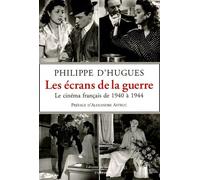 Les écrans de la guerre : Le cinéma français de 1940 à 1944