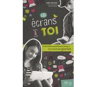 Les écrans & toi - Guide pratique sympathique pour devenir un utilisateur cyberfuté