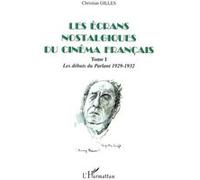 Les Écrans Nostalgiques Du Cinéma Français - Tome 1, Les Débuts Du Parlant 1929-1932