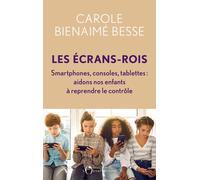 Les Écrans-rois: Smartphones, consoles, tablettes : aidons nos enfants à reprendre le contrôle