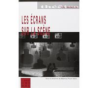 Les écrans sur la scène : Tentations et résistances de la scène face aux images