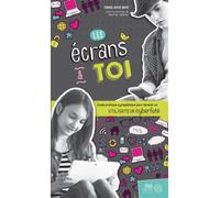 Les écrans & toi - Guide pratique sympathique pour devenir un utilisateur cyberfuté