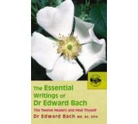 Les écrits essentiels du Dr Edward Bach : Les douze guérisseurs et autres remèdes & Guéris-toi toi-même