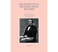 Les Écrits et la musique de M. Wagner: Analyse critique des théories et compositions de Richard Wagner
