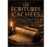 LES ÉCRITURES CACHÉES: Une histoire des livres perdus de la Bible, des évangiles écartés et des apocryphes méconnus