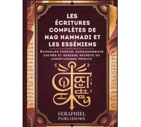 Les Écritures complètes de Nag Hammadi et les Esséniens: Évangiles perdus, enseignements cachés et sagesse secrète du christianisme primitif
