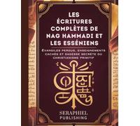 Les Écritures complètes de Nag Hammadi et les Esséniens: Évangiles perdus, enseignements cachés et sagesse secrète du christianisme primitif