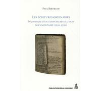 Les écritures ordinaires Sociologie d'un temps de révolution documentaire (1250-1350) - Paul Bertrand - De La Sorbonne Editions - broché - Essai