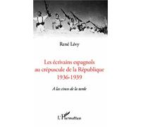 Les Écrivains Espagnols Au Créspuscule De La République (1936-1939) - A Las Cinco De La Tarde