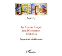 Les écrivains français sous l'Occupation 1940-1944: Pages arrachées et brûlots mortels