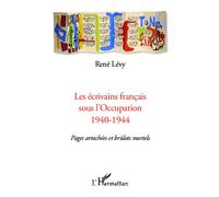 Les écrivains français sous l'Occupation 1940-1944 Pages arrachées et brûlots mortels - René Lévy - L'harmattan - broché - Etude