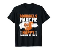 Les écureuils me rendent Heureuse, tu n'es Pas si drôle T-Shirt