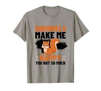 Les écureuils me rendent Heureuse, tu n'es Pas si drôle T-Shirt