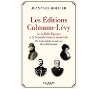 Les Éditions Calmann-Lévy de la Belle Époque à la Seconde Guerre mondiale Un demi-siècle au service de la littérature, 1891-1941 - Jean-Yves Mollier - Calmann-Levy - broché - Essai