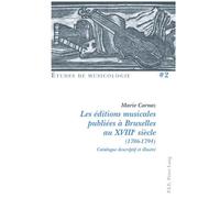 Les éditions musicales publiées à Bruxelles au XVIIIe siècle (1706-1794) Catalogue descriptif et illustré - Marie Cornaz - Peter Lang - broché - Catalogue d'exposition