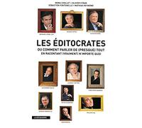 Les éditocrates: Ou comment parler de (presque) tout en racontant (vraiment) n'importe quoi