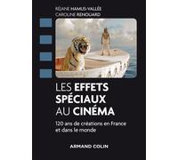 Les effets spéciaux au cinéma - 120 ans de créations en France et dans le monde - Réjane Hamus-Vallée - Armand Colin - broché - Essai