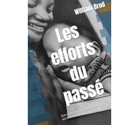 Les efforts du passé: Le passé n'est jamais mort. Il n'est même pas passé.