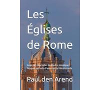 Les Églises de Rome: Guide des plus belles basiliques, mosaïques, fresques et chefs-d’œuvre de la Ville éternelle