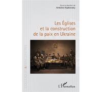 Les Églises et la construction de la paix en Ukraine - Antoine Arjakovsky - L'harmattan - broché - Essai